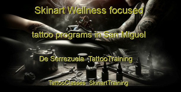 Skinart Wellness-focused tattoo programs in San Miguel De Serrezuela | TattooTraining | TattooClasses | SkinartTraining-Spain