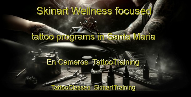 Skinart Wellness-focused tattoo programs in Santa Maria En Cameros | TattooTraining | TattooClasses | SkinartTraining-Spain