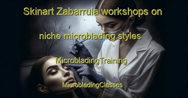 Skinart Zabarrula workshops on niche microblading styles | MicrobladingTraining | MicrobladingClasses | SkinartTraining-Spain