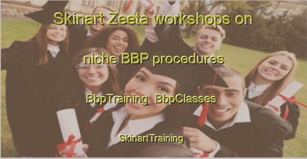 Skinart Zeeta workshops on niche BBP procedures | BbpTraining | BbpClasses | SkinartTraining-Spain