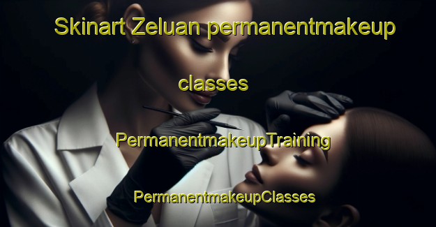 Skinart Zeluan permanentmakeup classes | PermanentmakeupTraining | PermanentmakeupClasses | SkinartTraining-Spain